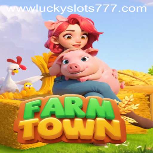 Exploring FarmTown and the Thrills of Lucky Slots 777